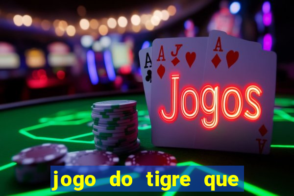 jogo do tigre que da 30 reais no cadastro