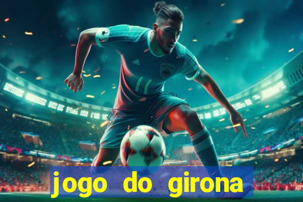 jogo do girona onde assistir