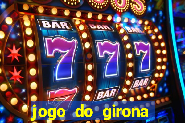 jogo do girona onde assistir