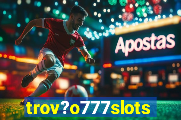 trov?o777slots