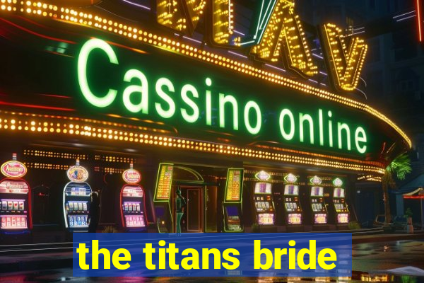 the titans bride