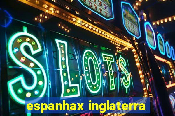 espanhax inglaterra