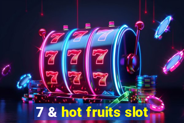 7 & hot fruits slot