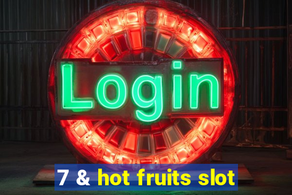 7 & hot fruits slot