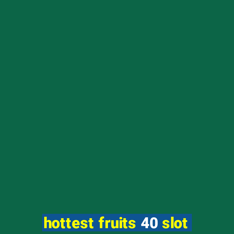 hottest fruits 40 slot