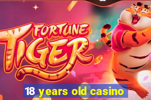 18 years old casino