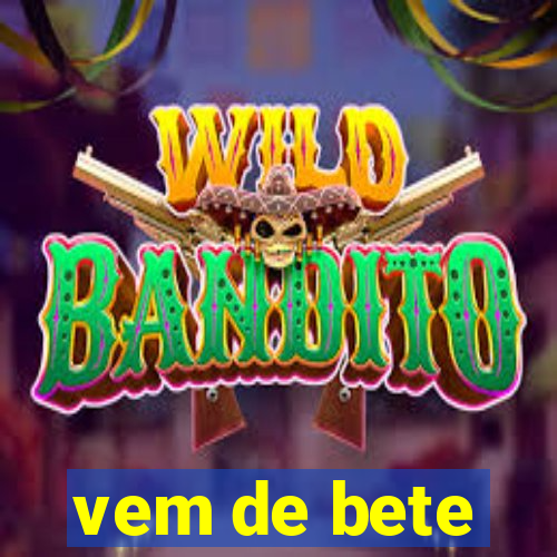 vem de bete