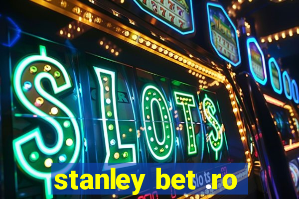 stanley bet .ro