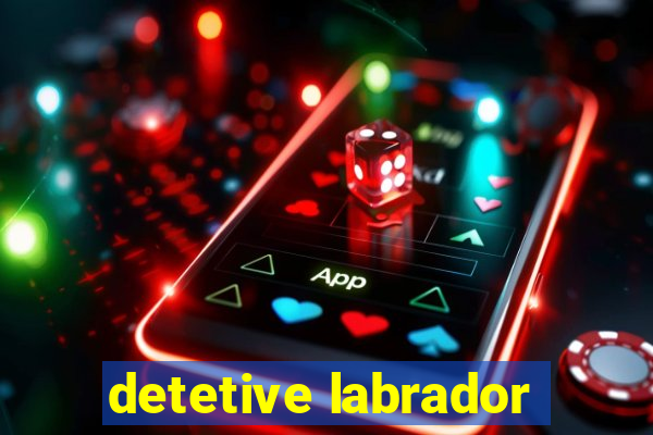 detetive labrador