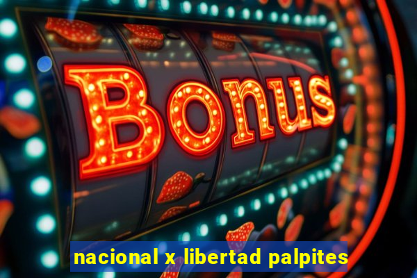 nacional x libertad palpites