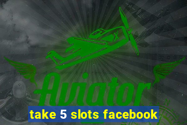 take 5 slots facebook