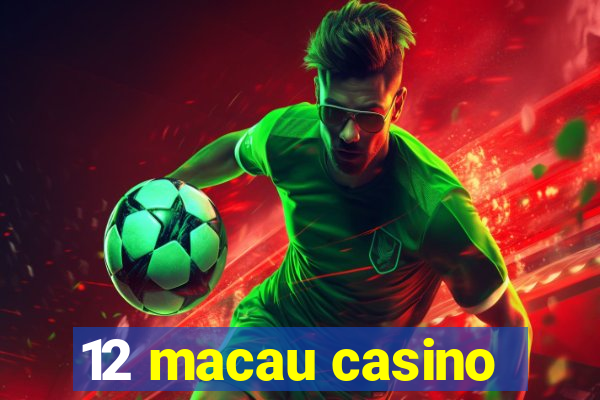 12 macau casino