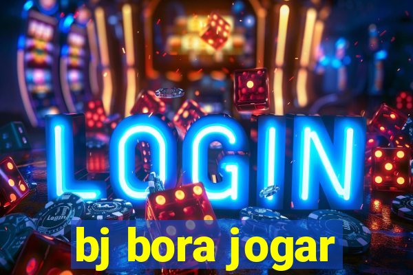 bj bora jogar