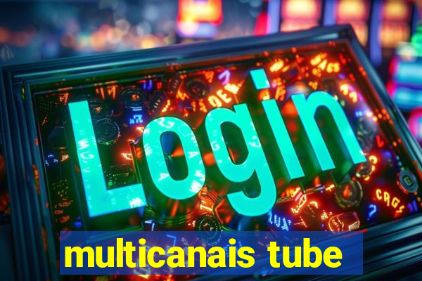 multicanais tube