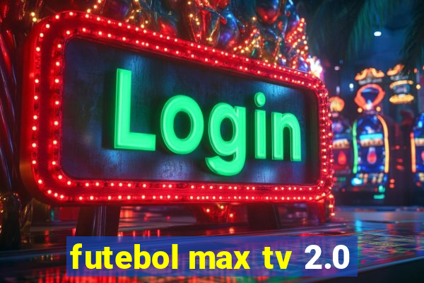 futebol max tv 2.0