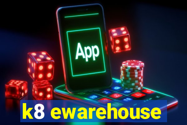 k8 ewarehouse