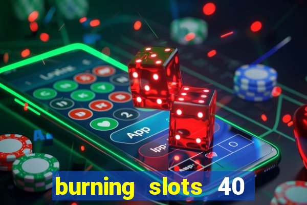 burning slots 40 slot free play