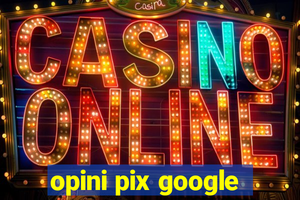 opini pix google