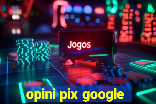 opini pix google