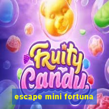 escape mini fortuna