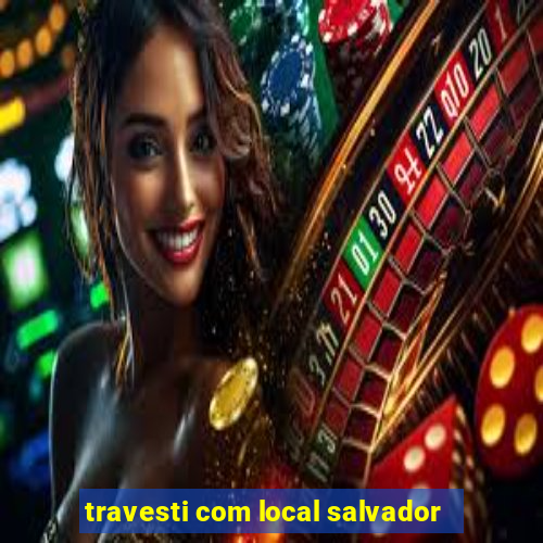 travesti com local salvador