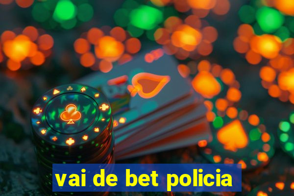 vai de bet policia