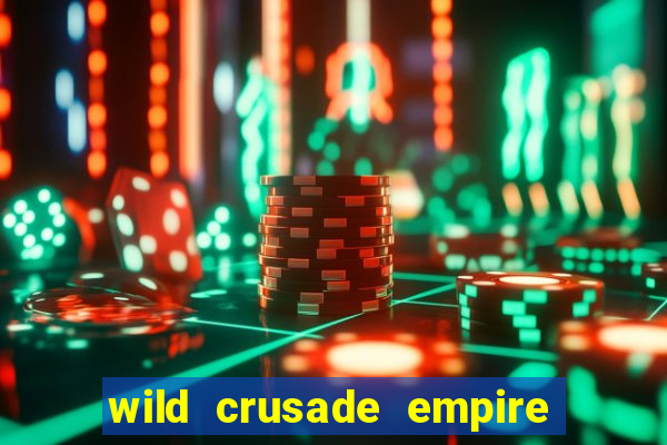 wild crusade empire treasures slot