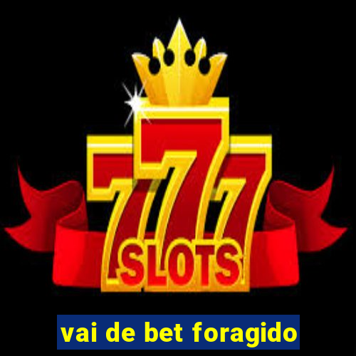 vai de bet foragido