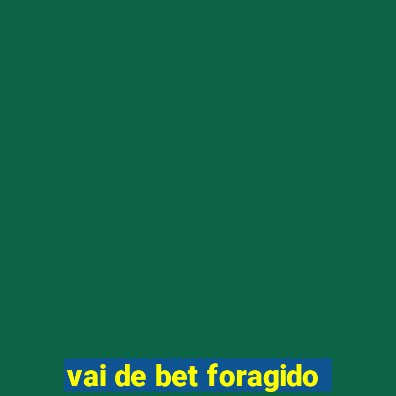 vai de bet foragido