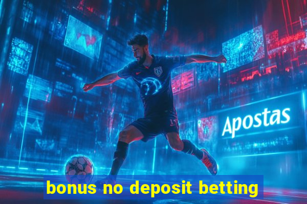 bonus no deposit betting