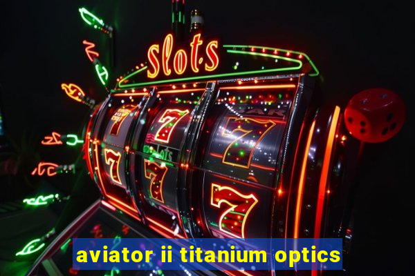 aviator ii titanium optics