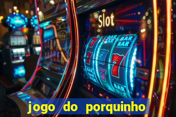 jogo do porquinho para ganhar dinheiro