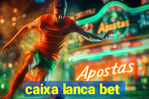 caixa lanca bet