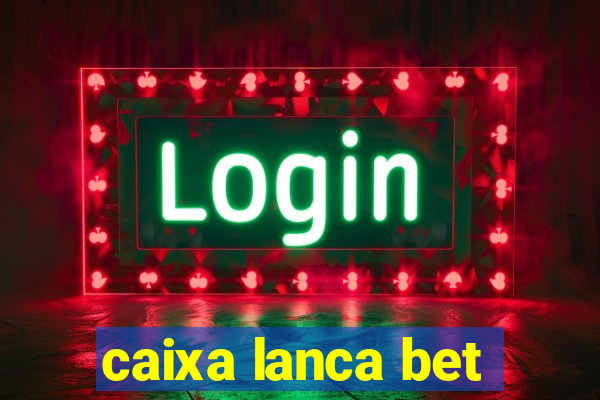 caixa lanca bet