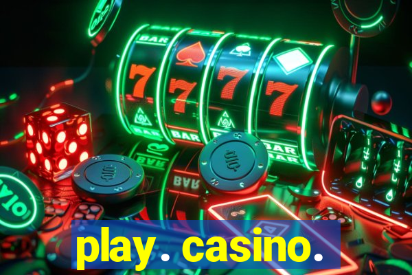 play. casino.