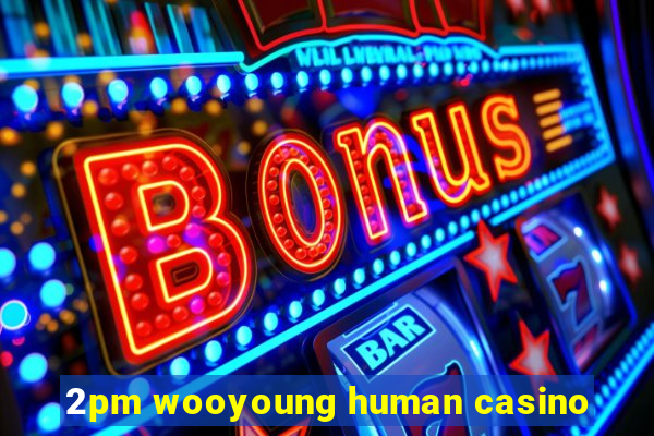 2pm wooyoung human casino