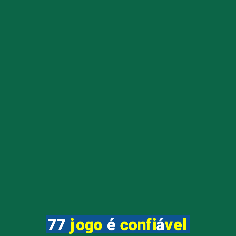 77 jogo é confiável