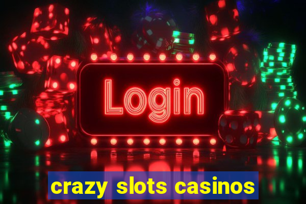 crazy slots casinos