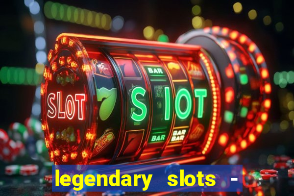 legendary slots - casino games