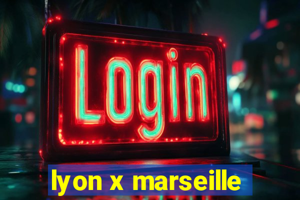 lyon x marseille