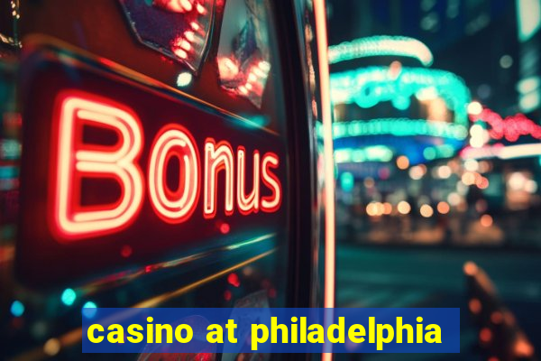 casino at philadelphia