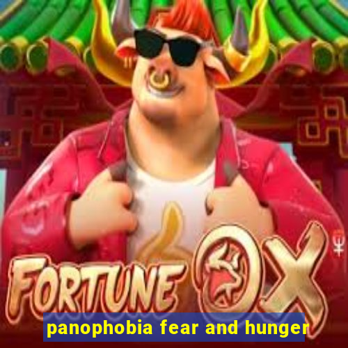 panophobia fear and hunger