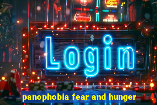 panophobia fear and hunger