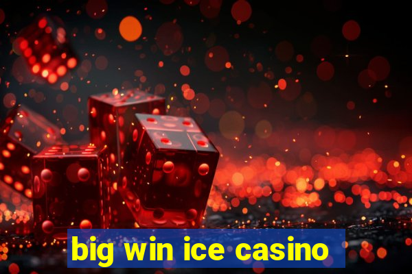 big win ice casino