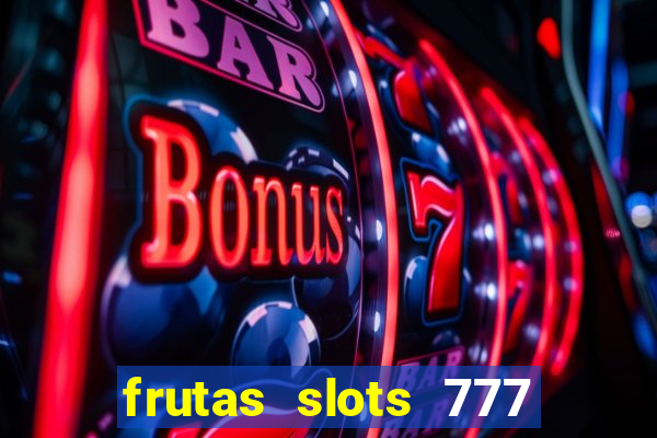 frutas slots 777 paga mesmo