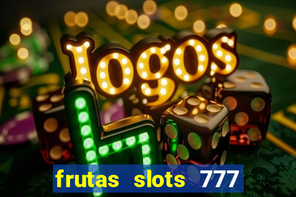 frutas slots 777 paga mesmo