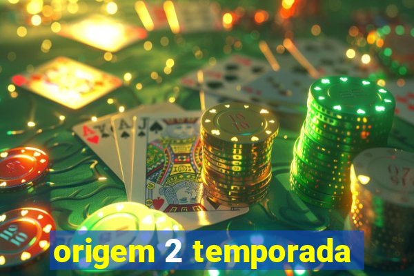 origem 2 temporada