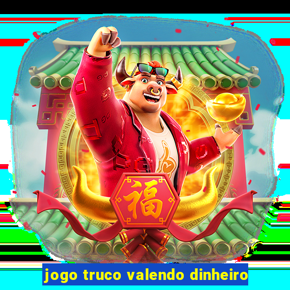 jogo truco valendo dinheiro