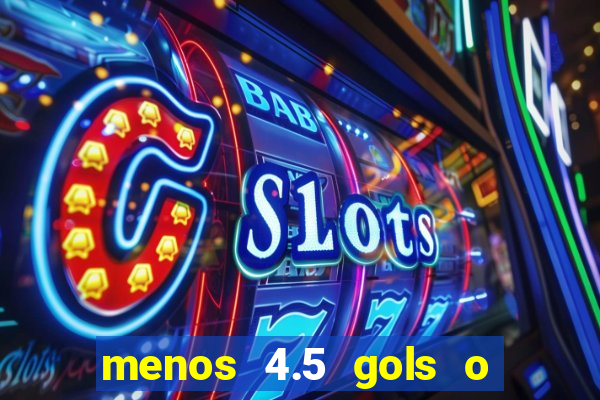 menos 4.5 gols o que significa