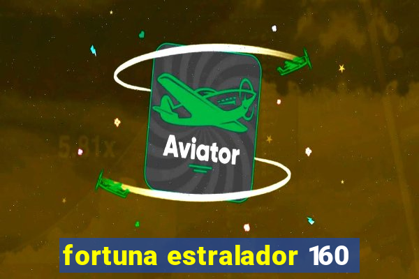 fortuna estralador 160